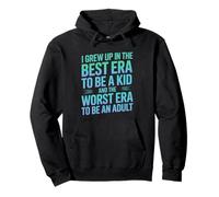 I grew up in the best era to be a kid the worst to be adult Pullover Hoodie