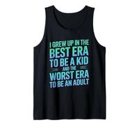 I Grew up in The Best era to be a Kid The Worst to be Adult Tank Top