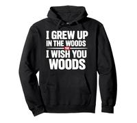 I Grew Up in the Woods I Wish You Woods Pullover Hoodie