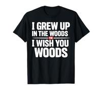 I Grew Up in The Woods I Wish You Woods T-Shirt