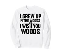 I Grew Up In The Woulds the I Wish You Woods Sweatshirt