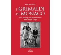 I Grimaldi di Monaco: Una “dinasty” del Mediterraneo dalle origini a oggi (Biografie e ritratti)