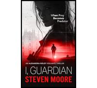 I, Guardian: When Prey Becomes Predator: 2 (The Alexandria Ridley Vigilante Thriller Series)