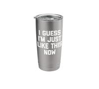 I Guess I'm Just Like This Now -Fun Saying Sarcastic Novelty Stainless Steel Insulated Tumbler