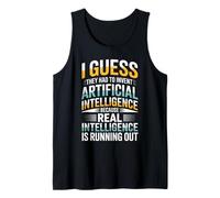 I Guess They had to Invent Artificial Intelligence Because Tank Top