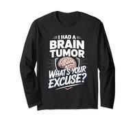 I Had A Brain Tumor Whats Your Excuse Brain Tumor Surgery Long Sleeve T-Shirt