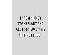 I Had A Kidney Transplant And All I Got Was This Shit Notebook: Funny Post Transplant Recovery Gift