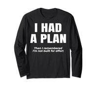 I had a Plan. Then I Remembered I’m not Built for Effort. Long Sleeve T-Shirt