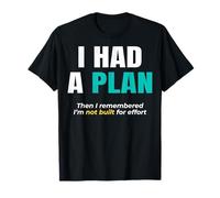 I had a plan. Then I remembered I’m not built for effort. T-Shirt