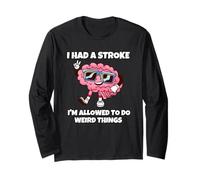 I Had A Stroke I'm Allowed to Do Weird Things Long Sleeve T-Shirt