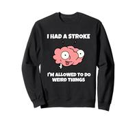 I Had A Stroke I'm Allowed To Do Weird Things Sweatshirt