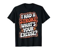 I Had A Stroke What’s Your Excuse T-Shirt