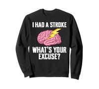 I Had A Stroke Whats Your Excuse? Stroke Survivor Sweatshirt