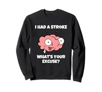 I Had A Stroke What's Your Excuse Sweatshirt
