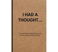 I HAD A THOUGHT...: A Funny Brain Dump Planner for Ideas, Notes & Mental Clarity