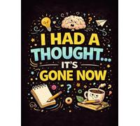I Had a Thought It’s Gone Now Notebook: A Funny Notebook for Forgetful Minds, Overthinking, and Everyday Brain Chaos