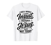 I Had A Whole Insult Prepared But Jesus Said Not Today T-Shirt