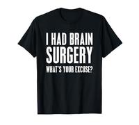 I Had Brain Surgery What's Your Excuse Gift Idea T Shirt T-Shirt