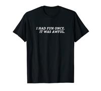 I Had Fun Once. It Was Awful. T-Shirt