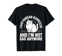 I Had Korean Barbecue and I'm Not Sad Anymore - T-Shirt