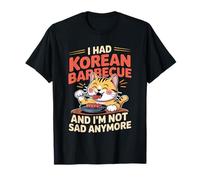 I Had Korean Barbecue and I'm Not Sad Anymore - T-Shirt