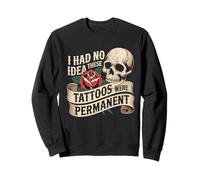 I Had No Idea These Tattoos Were Permanent Funny Tattoo Joke Sweatshirt