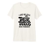 I Had No Idea These Tattoos were Permanent Premium T-Shirt