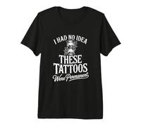 I Had No Idea These Tattoos were Permanent! Premium T-Shirt