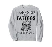 I Had No Idea These Tattoos Were Permanent Sweatshirt