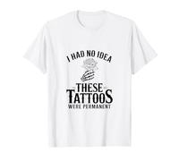 I Had No Idea These Tattoos were Permanent T-Shirt