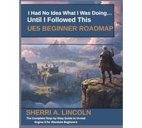 I Had No Idea What I Was Doing… Until I Followed This UE5 Beginner Roadmap: The Complete Step-by-Step Guide to Unreal Engine 5 for Absolute Beginners (Unreal Engine 5 Mastery Series)