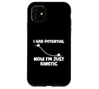 I Had Potential Now I'm Just Kinetic - Physics Science Joke Case for iPhone 11