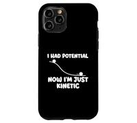 I Had Potential Now I'm Just Kinetic - Physics Science Joke Case for iPhone 11 Pro