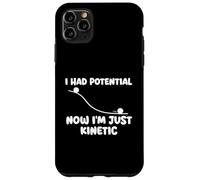 I Had Potential Now I'm Just Kinetic - Physics Science Joke Case for iPhone 11 Pro Max