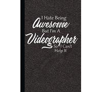 I Hate Being Awesome But I'm A Videographer So I Can't Help It: Videography Journal Notebook, Journaling Lined Book, Log Writing Workbook