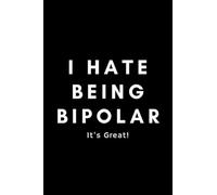 I Hate Being Bipolar It's Great!: Funny Bipolar Journal Notebook Gift Idea For Depression Addiction