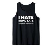 I Hate Being Late (but I'm just so Good at it) Tank Top