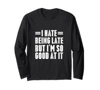 I Hate Being Late But I'm So Good at It Funny Gifts Long Sleeve T-Shirt