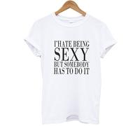 I Hate Being Sexy But Somebody Has to Do It T Shirt, Size SmallSmallWhite