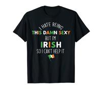 I HATE BEING SO DAMN SEXY BUT I'M IRISH SO I CAN'T HELP Meme T-Shirt