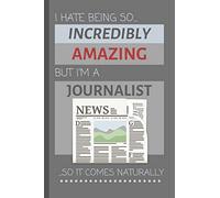 I Hate Being So Incredibly Amazing But I'm A Journalist... So It Comes Naturally: Funny Lined Notebook / Journal Gift Idea for Work