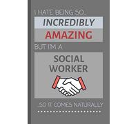 I Hate Being So Incredibly Amazing But I'm A Social Worker... So It Comes Naturally: Funny Lined Notebook / Journal Gift Idea for Work