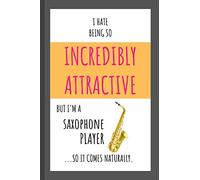 I Hate Being So Incredibly Attractive But I'm A Saxophone Player ...So It Comes Naturally.: Funny Small Lined Notebook for Kids and Adults!