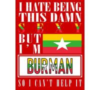 I Hate Being This Damn Sexy But I'm Burman So I Can't Help It: Funny burman Notebook Journal Diary Myanmar Heritage Gift, 110 Lined pages , High-Quality Cover (8.5 x 11) Inches