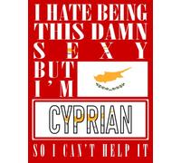 I Hate Being This Damn Sexy But I'm Cyprian So I Can't Help It: Funny cyprian Notebook Journal Diary Cyprus Heritage Gift, 110 Lined pages , High-Quality Cover (8.5 x 11) Inches