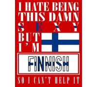 I Hate Being This Damn Sexy But I'm Finnish So I Can't Help It: Funny finnish Notebook Journal Diary Finland Heritage Gift, 110 Lined pages , High-Quality Cover (8.5 x 11) Inches