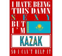 I Hate Being This Damn Sexy But I'm Kazak So I Can't Help It: Funny kazak Notebook Journal Diary Kazakhstan Heritage Gift, 110 Lined pages , High-Quality Cover (8.5 x 11) Inches