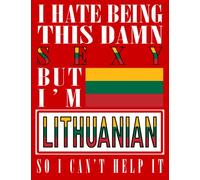 I Hate Being This Damn Sexy But I'm Lithuanian So I Can't Help It: Funny lithuanian Notebook Journal Diary Lithuania Heritage Gift, 110 Lined pages , High-Quality Cover (8.5 x 11) Inches