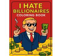 I Hate Billionaires: A Sharp, Satirical Coloring Book About Wealth, Power & Absurd Privilege