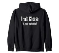 I Hate Cheese Just Kidding Could You Imagine Zip Hoodie